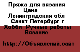 Пряжа для вязания › Цена ­ 350 - Ленинградская обл., Санкт-Петербург г. Хобби. Ручные работы » Вязание   